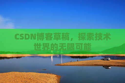 CSDN博客草稿，探索技术世界的无限可能